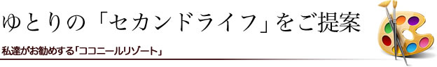 豊かな「セカンドライフ」をご提案。私達がお勧めする「リタイアハウスメント」